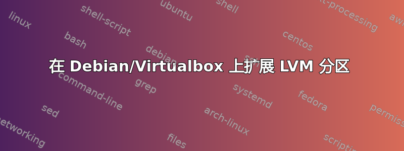 在 Debian/Virtualbox 上扩展 LVM 分区