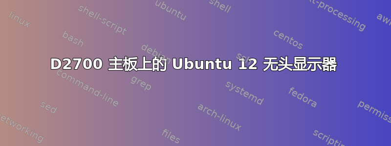 D2700 主板上的 Ubuntu 12 无头显示器