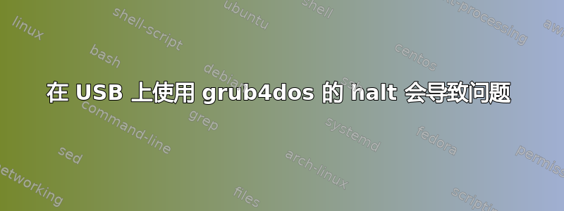 在 USB 上使用 grub4dos 的 halt 会导致问题