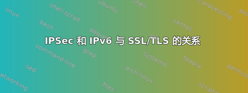 IPSec 和 IPv6 与 SSL/TLS 的关系