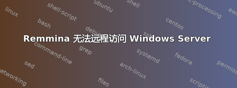 Remmina 无法远程访问 Windows Server