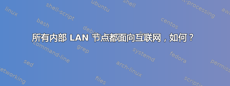 所有内部 LAN 节点都面向互联网，如何？