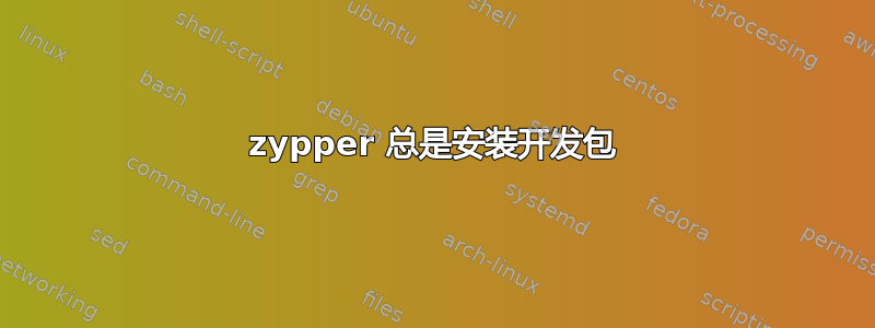 zypper 总是安装开发包