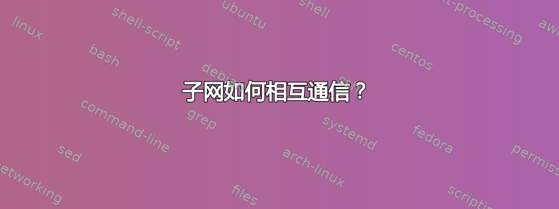 子网如何相互通信？