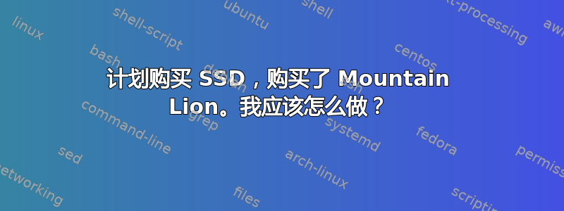 计划购买 SSD，购买了 Mountain Lion。我应该怎么做？