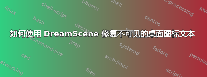 如何使用 DreamScene 修复不可见的桌面图标文本