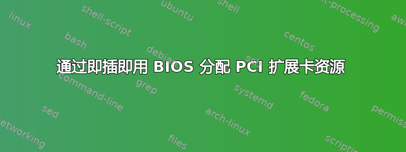 通过即插即用 BIOS 分配 PCI 扩展卡资源