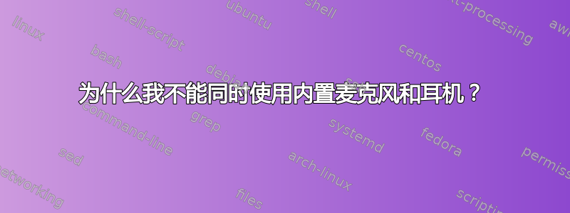 为什么我不能同时使用内置麦克风和耳机？