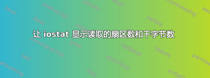 让 iostat 显示读取的扇区数和千字节数