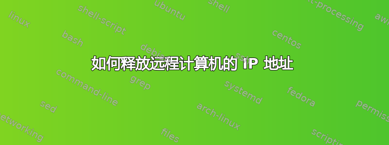 如何释放远程计算机的 IP 地址