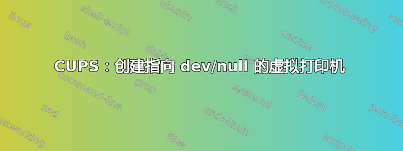 CUPS：创建指向 dev/null 的虚拟打印机