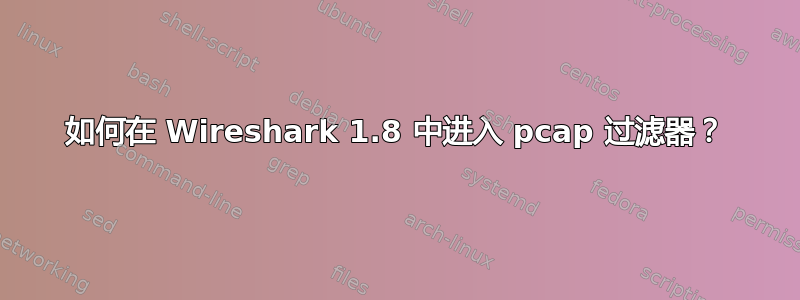 如何在 Wireshark 1.8 中进入 pcap 过滤器？