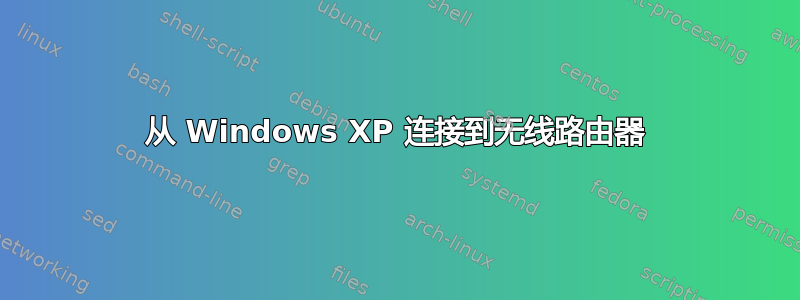 从 Windows XP 连接到无线路由器