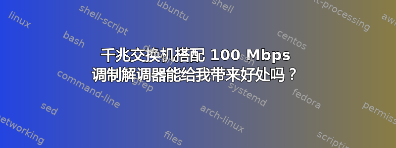 千兆交换机搭配 100 Mbps 调制解调器能给我带来好处吗？