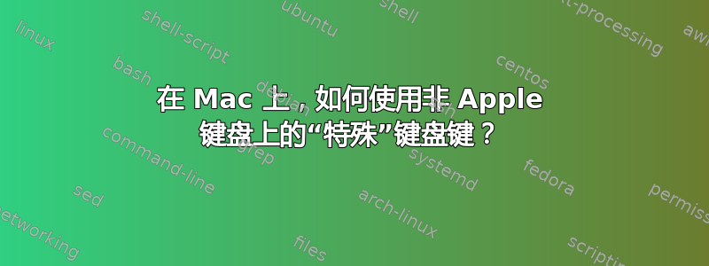 在 Mac 上，如何使用非 Apple 键盘上的“特殊”键盘键？