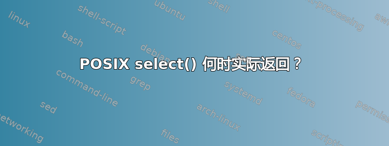 POSIX select() 何时实际返回？