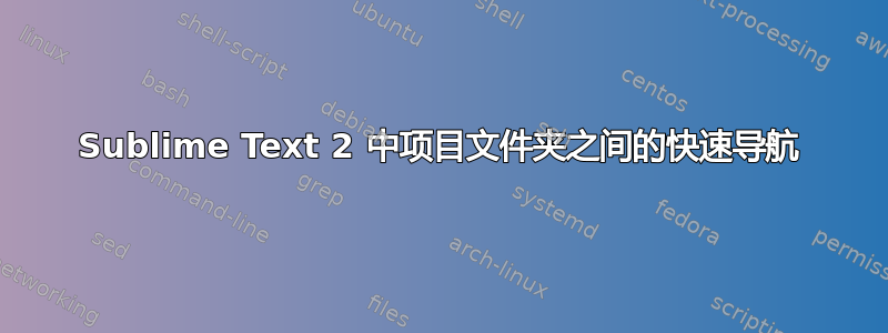 Sublime Text 2 中项目文件夹之间的快速导航