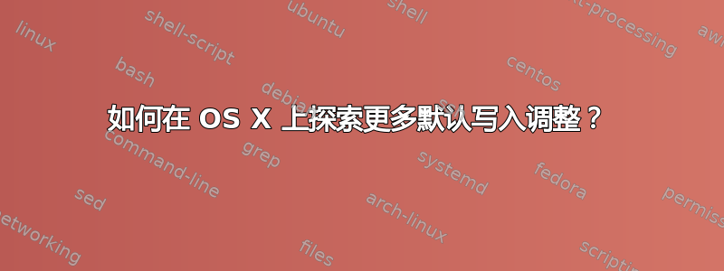 如何在 OS X 上探索更多默认写入调整？