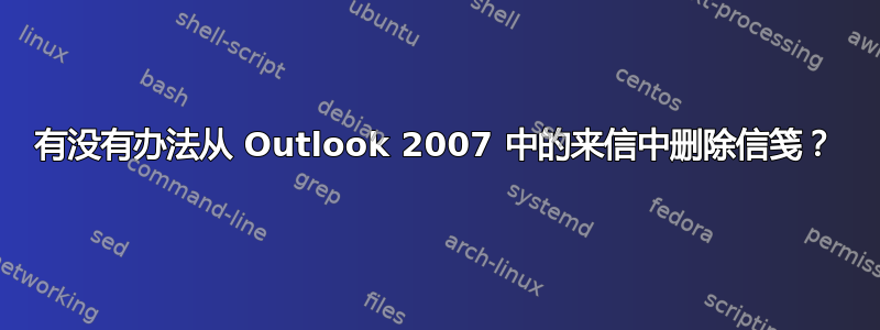 有没有办法从 Outlook 2007 中的来信中删除信笺？