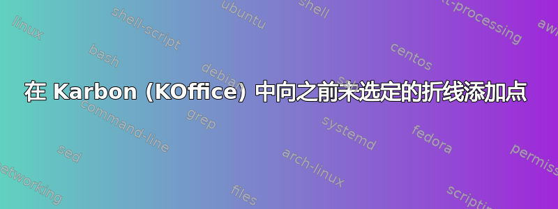 在 Karbon (KOffice) 中向之前未选定的折线添加点