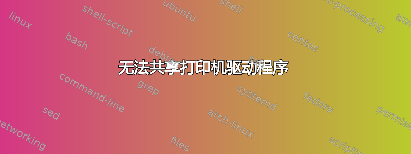 无法共享打印机驱动程序