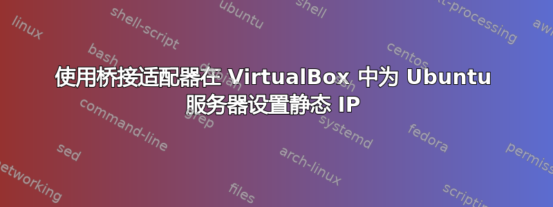 使用桥接适配器在 VirtualBox 中为 Ubuntu 服务器设置静态 IP