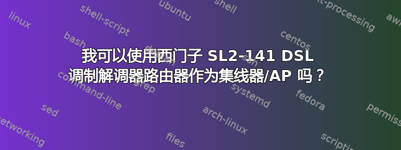 我可以使用西门子 SL2-141 DSL 调制解调器路由器作为集线器/AP 吗？