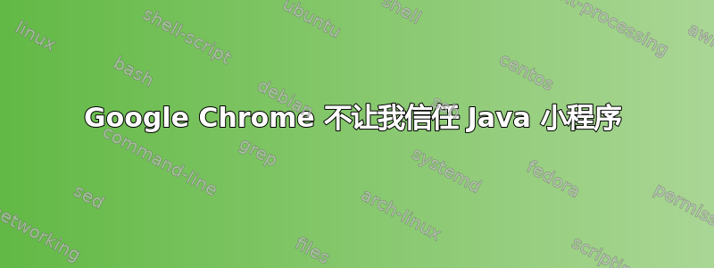 Google Chrome 不让我信任 Java 小程序