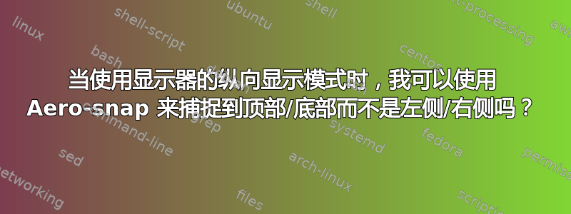 当使用显示器的纵向显示模式时，我可以使用 Aero-snap 来捕捉到顶部/底部而不是左侧/右侧吗？