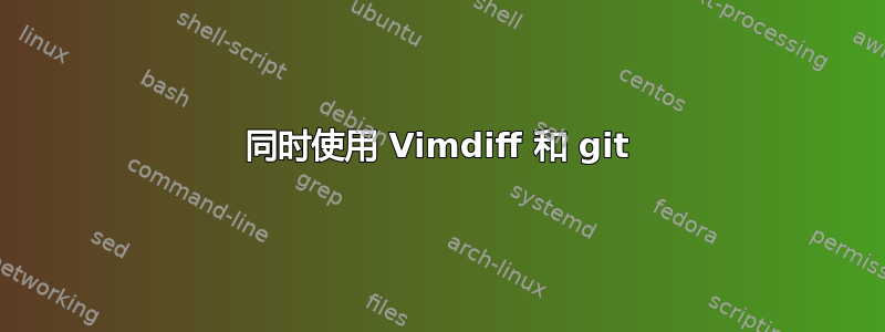 同时使用 Vimdiff 和 git