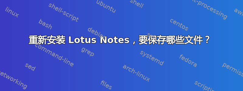 重新安装 Lotus Notes，要保存哪些文件？