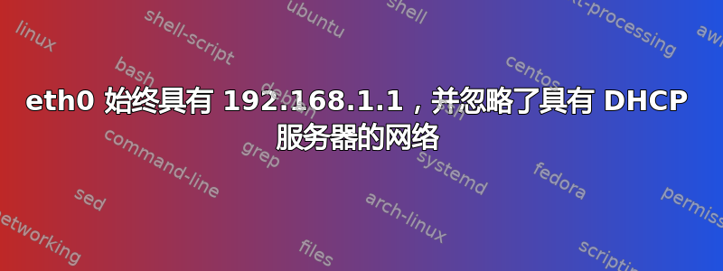 eth0 始终具有 192.168.1.1，并忽略了具有 DHCP 服务器的网络