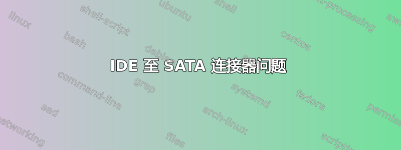 IDE 至 SATA 连接器问题