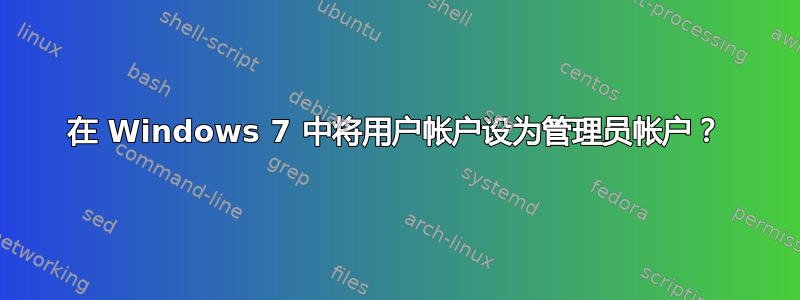 在 Windows 7 中将用户帐户设为管理员帐户？