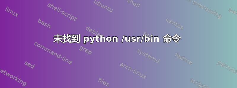 未找到 python /usr/bin 命令