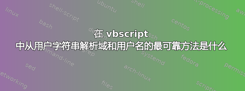 在 vbscript 中从用户字符串解析域和用户名的最可靠方法是什么