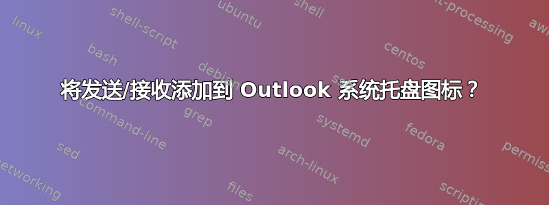 将发送/接收添加到 Outlook 系统托盘图标？