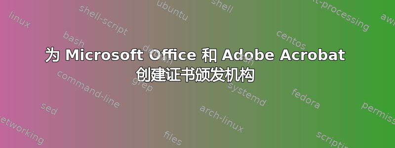 为 Microsoft Office 和 Adob​​e Acrobat 创建证书颁发机构