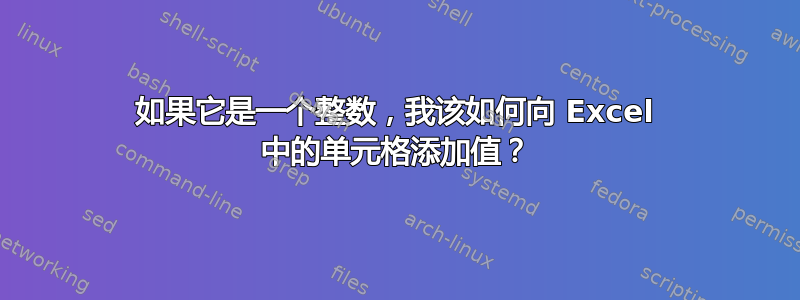 如果它是一个整数，我该如何向 Excel 中的单元格添加值？