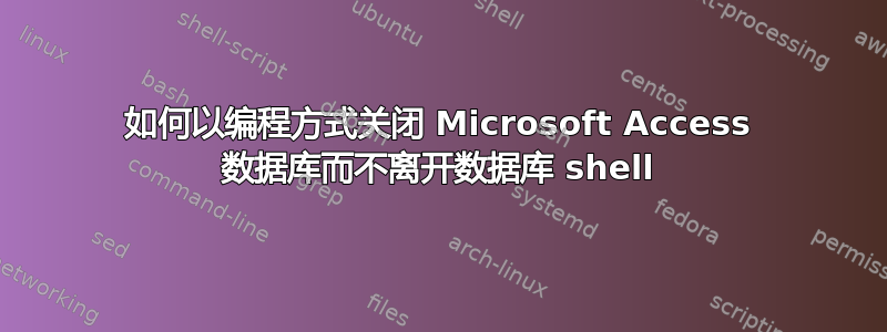 如何以编程方式关闭 Microsoft Access 数据库而不离开数据库 shell