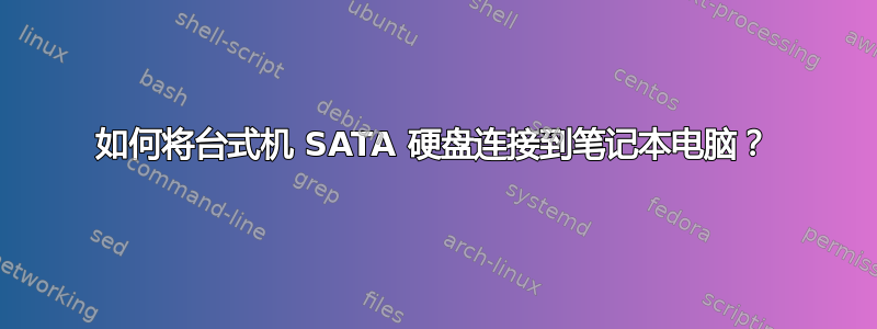 如何将台式机 SATA 硬盘连接到笔记本电脑？