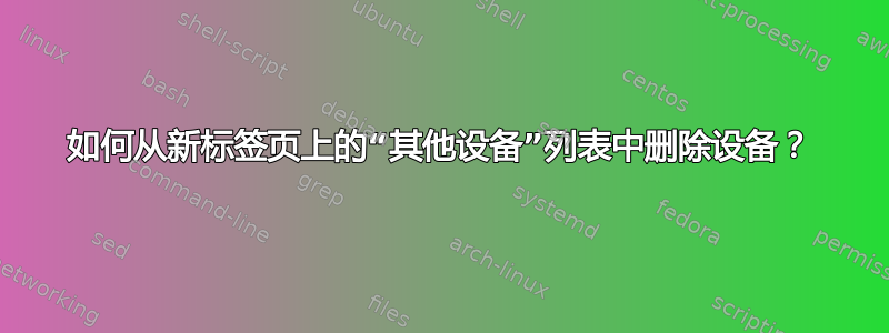 如何从新标签页上的“其他设备”列表中删除设备？