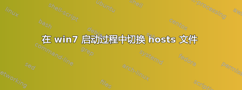 在 win7 启动过程中切换 hosts 文件