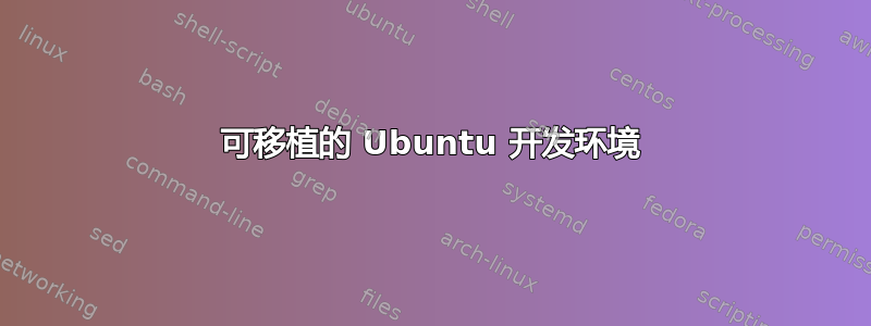 可移植的 Ubuntu 开发环境