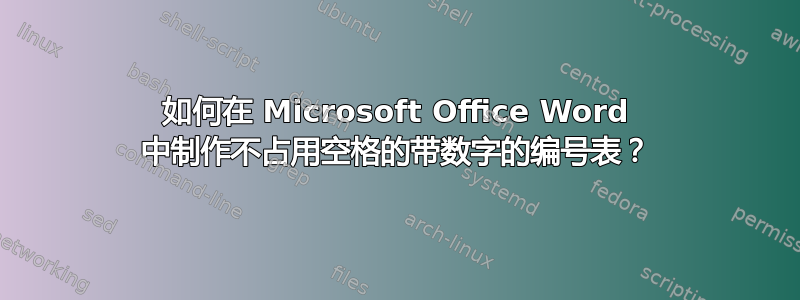 如何在 Microsoft Office Word 中制作不占用空格的带数字的编号表？