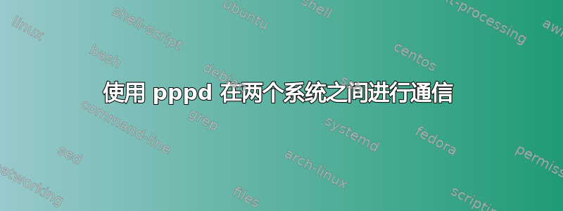 使用 pppd 在两个系统之间进行通信