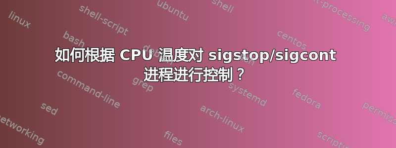 如何根据 CPU 温度对 sigstop/sigcont 进程进行控制？