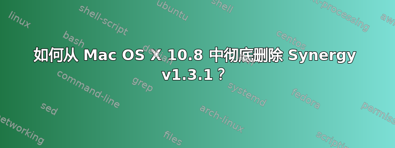 如何从 Mac OS X 10.8 中彻底删除 Synergy v1.3.1？