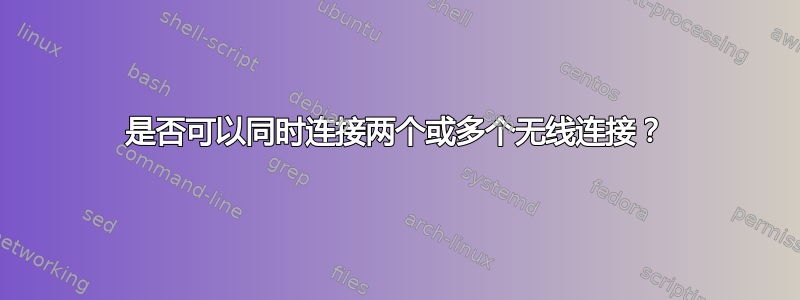 是否可以同时连接两个或多个无线连接？