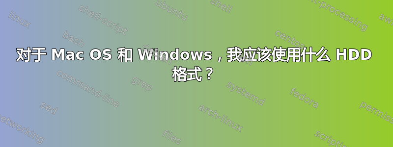 对于 Mac OS 和 Windows，我应该使用什么 HDD 格式？